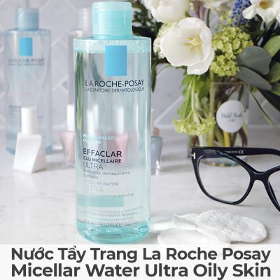 Nước Tẩy Trang La Roche Posay Micellar Water Ultra Oily Skin-7